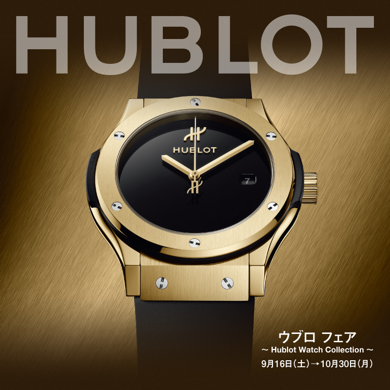 ウブロ フェア　〜 Hublot Watch Collection 〜　9月16日（土）→10月30日（月）
