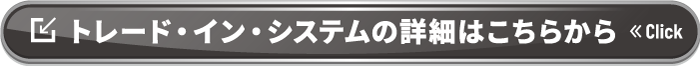 トレード・イン・システムの詳細はこちら
