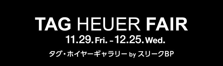 TAG HEUER FAIR 11.29. Fri. - 12.25. Wed. タグ・ホイヤーギャラリー by スリークBP